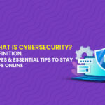 What Is Cybersecurity? Definition, Types & Essential Tips to Stay Safe Online